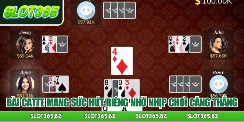 Bài catte mang sức hút riêng nhờ nhịp chơi căng thẳng