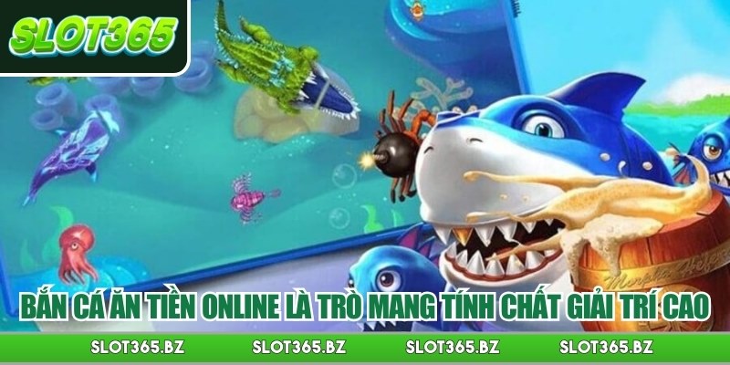 Bắn cá ăn tiền online là trò mang tính chất giải trí cao