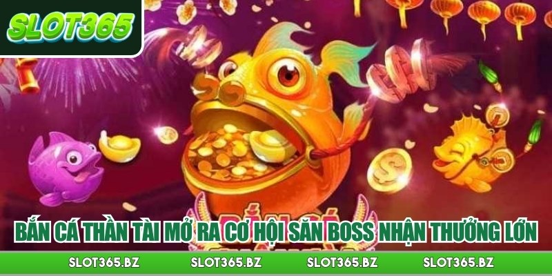 Bắn cá thần tài mở ra cơ hội săn boss nhận thưởng lớn