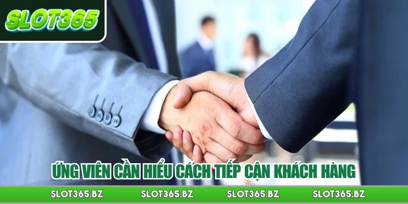 Ứng viên cần hiểu cách tiếp cận khách hàng