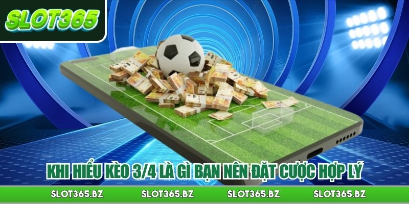 Khi hiểu kèo 3/4 là gì bạn nên đặt cược hợp lý