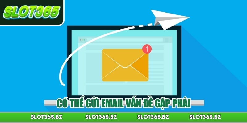 Có thể gửi email vấn đề gặp phải