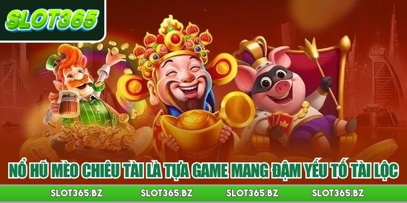 Nổ hũ mèo chiêu tài là tựa game mang đậm yếu tố tài lộc