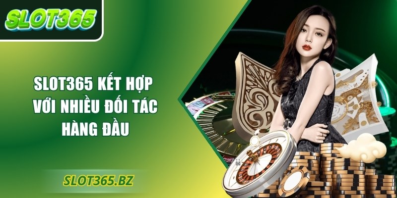 Slot365 kết hợp với nhiều đối tác hàng đầu