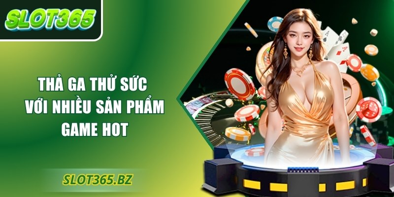 Thả ga thử sức với nhiều sản phẩm game hot