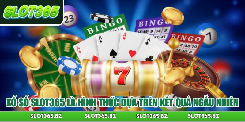 Xổ số Slot365 là hình thức dựa trên kết quả ngẫu nhiên
